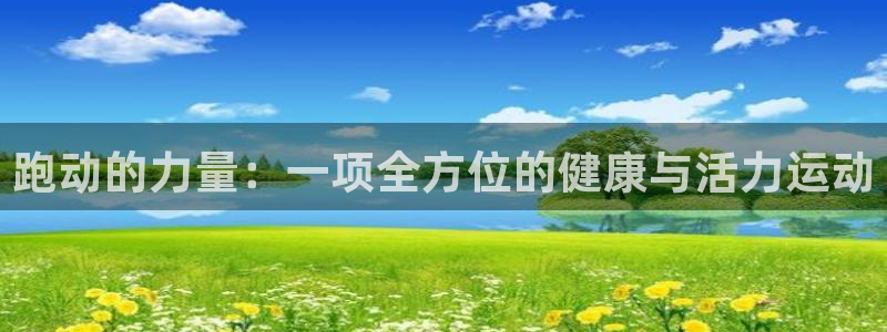 抖球体育：跑动的力量：一项全方位的健康与活力运动
