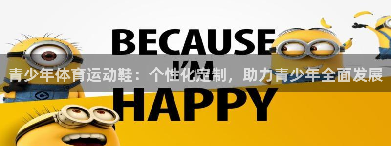 抖球体育直播：青少年体育运动鞋：个性化定制，助力青少年全面发展